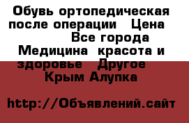 Обувь ортопедическая после операции › Цена ­ 2 000 - Все города Медицина, красота и здоровье » Другое   . Крым,Алупка